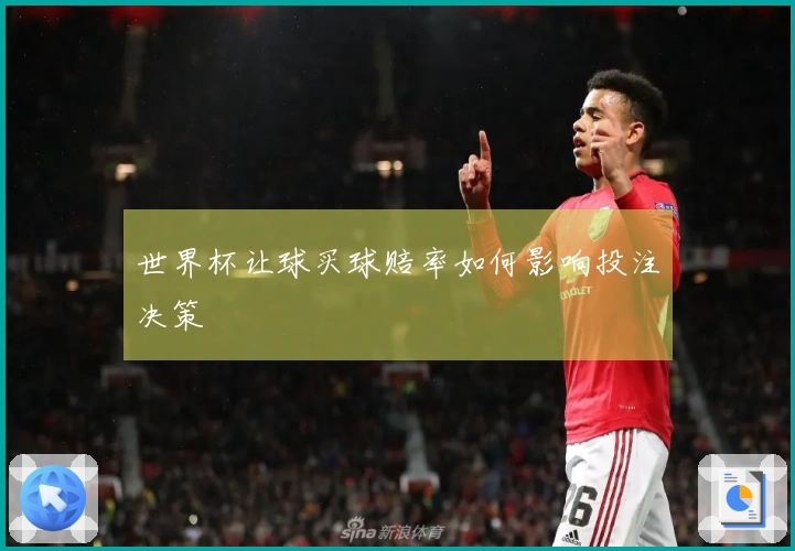 世界杯让球买球赔率如何影响投注决策