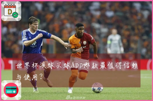 世界杯滚球买球App哪款最值得信赖与使用？