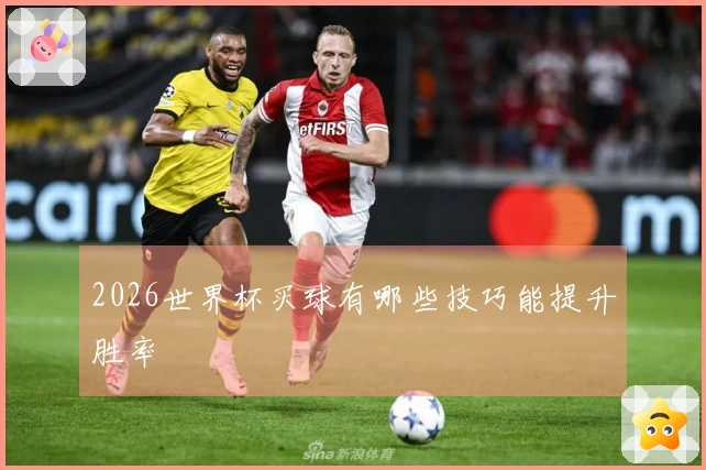 2026世界杯买球有哪些技巧能提升胜率